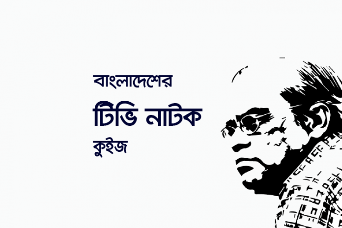 bangladesh-tv-plays-quiz বাংলাদেশের টিভি নাটক কুইজ - কুইজার্ডস (Quizards)
